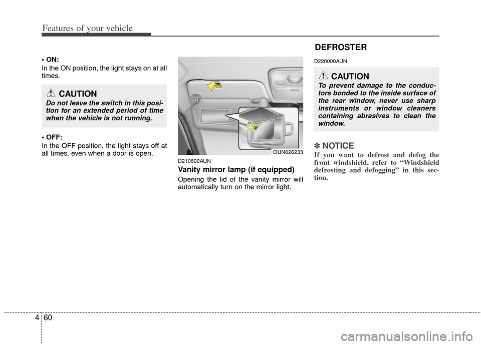 KIA Rondo 2011 2.G Owners Manual Features of your vehicle
60
4
In the ON position, the light stays on at all
times.
In the OFF position, the light stays off at
all times, even when a door is open.
D210600AUN
Vanity mirror lamp (if KIA Rondo 2011 2.G Owners Manual Features of your vehicle
60
4
In the ON position, the light stays on at all
times.
In the OFF position, the light stays off at
all times, even when a door is open.
D210600AUN
Vanity mirror lamp (if