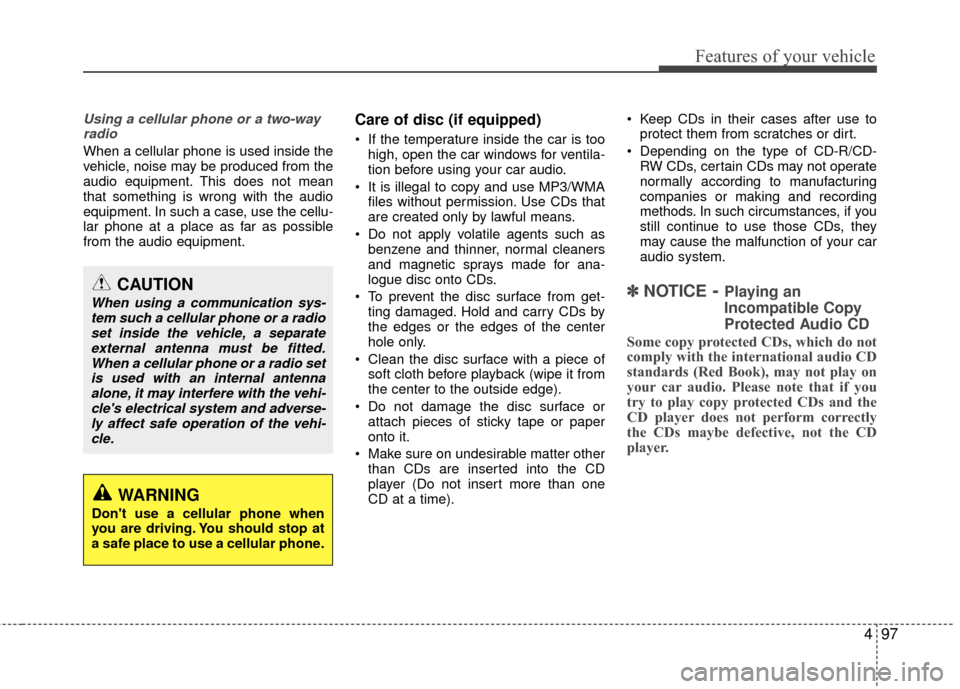 KIA Rondo 2011 2.G Owners Manual 497
Features of your vehicle
Using a cellular phone or a two-wayradio
When a cellular phone is used inside the
vehicle, noise may be produced from the
audio equipment. This does not mean
that somet KIA Rondo 2011 2.G Owners Manual 497
Features of your vehicle
Using a cellular phone or a two-wayradio
When a cellular phone is used inside the
vehicle, noise may be produced from the
audio equipment. This does not mean
that somet