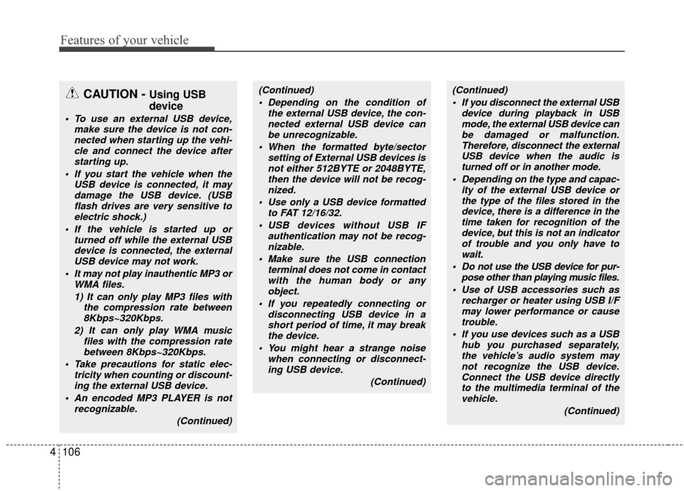 KIA Rondo 2011 2.G Owners Manual Features of your vehicle
106
4
CAUTION - Using USB
device
• To use an external USB device,
make sure the device is not con-nected when starting up the vehi-cle and connect the device afterstarting u