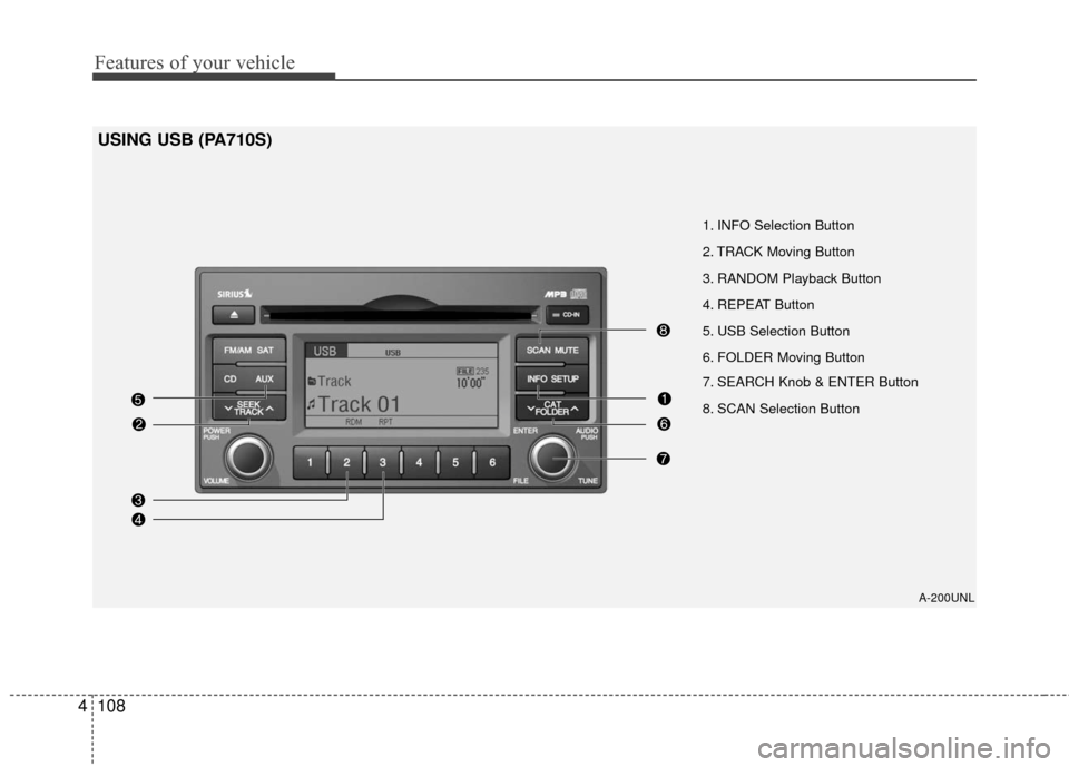 KIA Rondo 2011 2.G Owners Manual Features of your vehicle
108
4
A-200UNL
1. INFO Selection Button
2. TRACK Moving Button
3. RANDOM Playback Button
4. REPEAT Button
5. USB Selection Button
6. FOLDER Moving Button
7. SEARCH Knob & ENTE