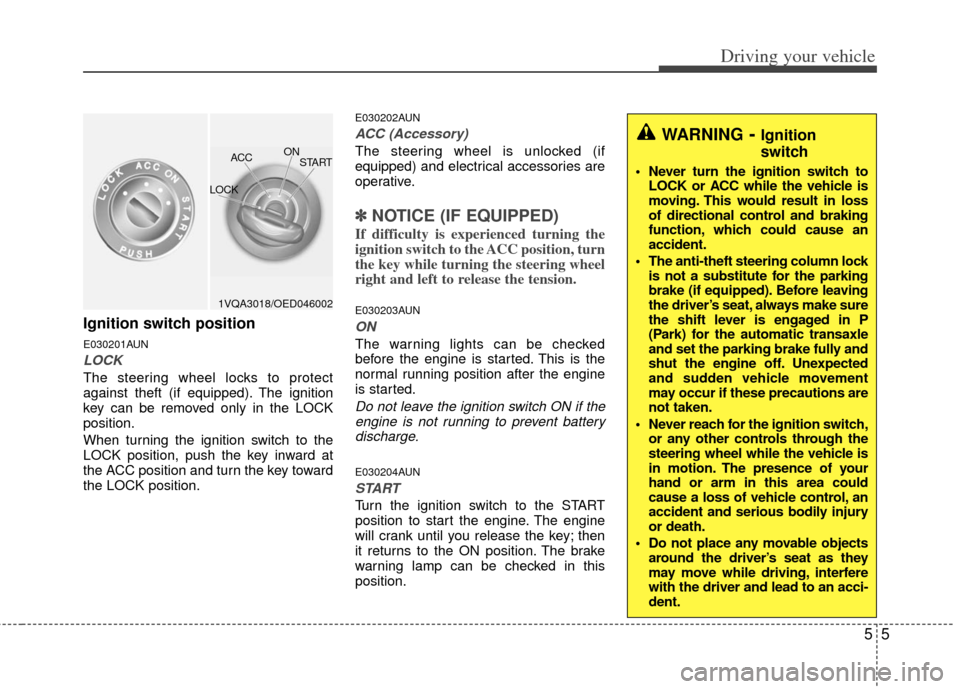 KIA Rondo 2011 2.G Owners Manual 55
Driving your vehicle
Ignition switch position
E030201AUN
LOCK
The steering wheel locks to protect
against theft (if equipped). The ignition
key can be removed only in the LOCK
position.
When turnin KIA Rondo 2011 2.G Owners Manual 55
Driving your vehicle
Ignition switch position
E030201AUN
LOCK
The steering wheel locks to protect
against theft (if equipped). The ignition
key can be removed only in the LOCK
position.
When turnin