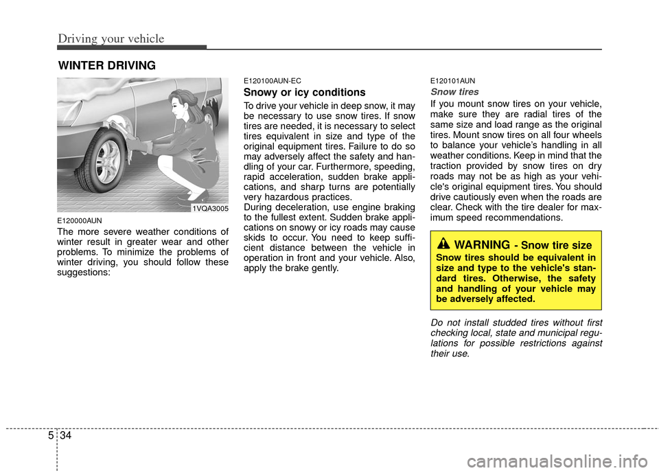 KIA Rondo 2011 2.G Owners Manual Driving your vehicle
34
5
E120000AUN
The more severe weather conditions of
winter result in greater wear and other
problems. To minimize the problems of
winter driving, you should follow these
suggest