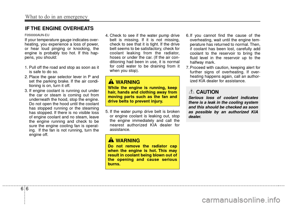 KIA Rondo 2011 2.G Owners Manual What to do in an emergency
66
IF THE ENGINE OVERHEATS
F050000AUN-EU
If your temperature gauge indicates over-
heating, you experience a loss of power,
or hear loud pinging or knocking, the
engine is p KIA Rondo 2011 2.G Owners Manual What to do in an emergency
66
IF THE ENGINE OVERHEATS
F050000AUN-EU
If your temperature gauge indicates over-
heating, you experience a loss of power,
or hear loud pinging or knocking, the
engine is p