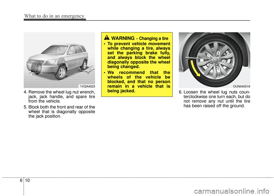 KIA Carens 2011 2.G Owners Manual What to do in an emergency
10
6
4. Remove the wheel lug nut wrench,
jack, jack handle, and spare tire
from the vehicle.
5. Block both the front and rear of the wheel that is diagonally opposite
the ja