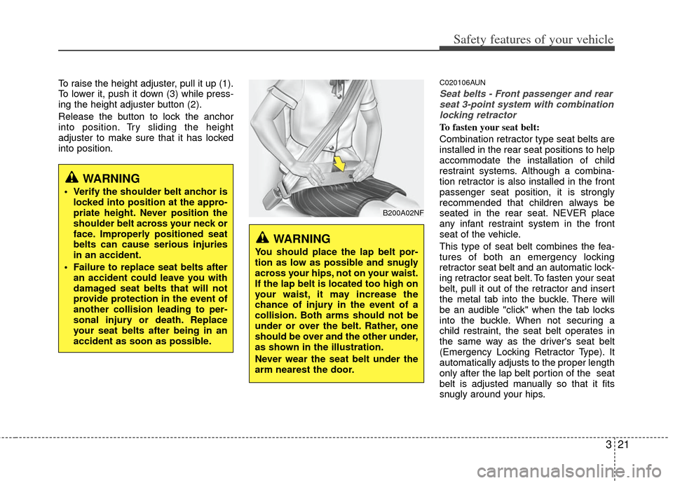 KIA Rondo 2011 2.G Owners Manual 321
Safety features of your vehicle
To raise the height adjuster, pull it up (1).
To lower it, push it down (3) while press-
ing the height adjuster button (2).
Release the button to lock the anchor
i KIA Rondo 2011 2.G Owners Manual 321
Safety features of your vehicle
To raise the height adjuster, pull it up (1).
To lower it, push it down (3) while press-
ing the height adjuster button (2).
Release the button to lock the anchor
i