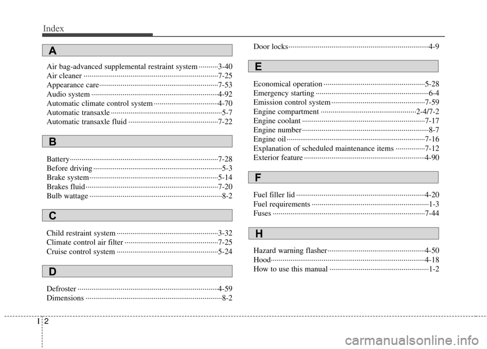 KIA Rondo 2011 2.G Owners Manual Index
2I
Air bag-advanced supplemental restraint system ··········3-40
Air cleaner ··················\
··················\
···············�