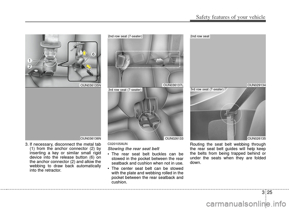 KIA Rondo 2011 2.G Owners Manual 325
Safety features of your vehicle
3. If necessary, disconnect the metal tab(1) from the anchor connector (2) by
inserting a key or similar small rigid
device into the release button (6) on
the ancho KIA Rondo 2011 2.G Owners Manual 325
Safety features of your vehicle
3. If necessary, disconnect the metal tab(1) from the anchor connector (2) by
inserting a key or similar small rigid
device into the release button (6) on
the ancho