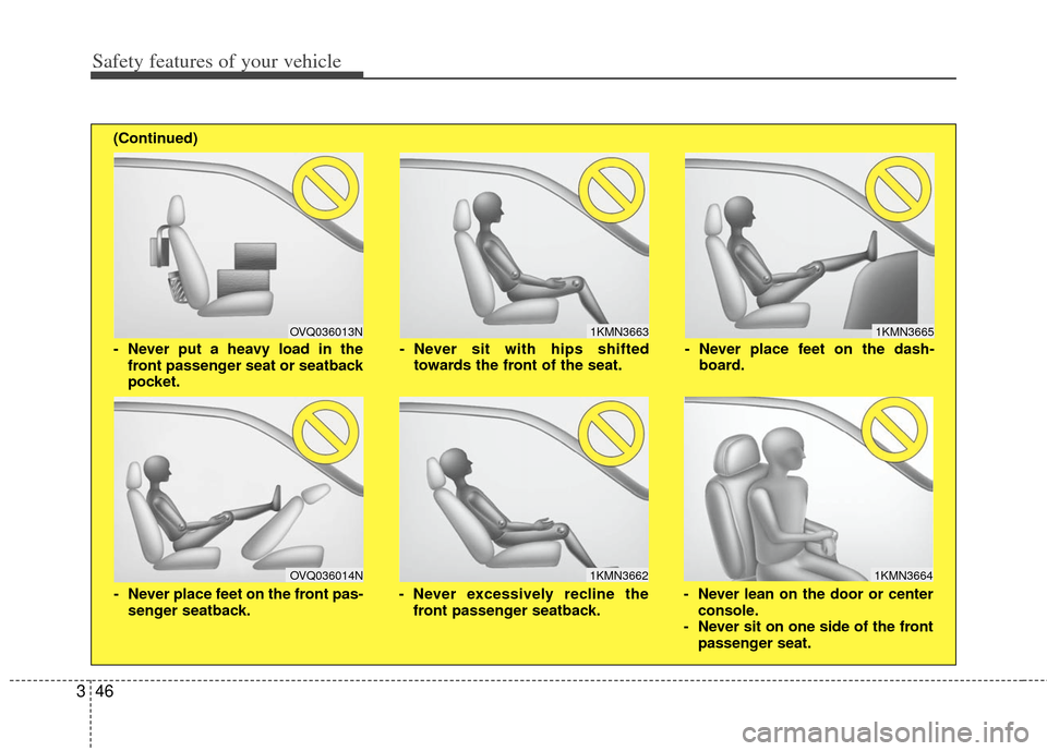 KIA Carens 2011 2.G Workshop Manual Safety features of your vehicle
46
3
1KMN3663
1KMN3664
1KMN3665
- Never sit with hips shifted
towards the front of the seat.
- Never lean on the door or centerconsole.
- Never sit on one side of the f