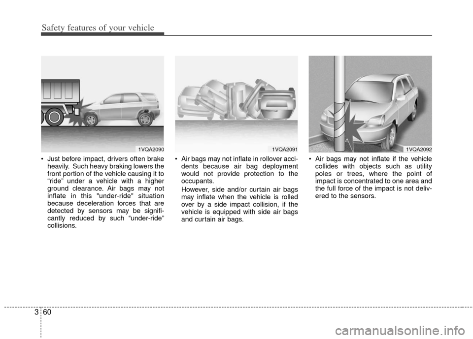 KIA Carens 2011 2.G Manual PDF Safety features of your vehicle
60
3
 Just before impact, drivers often brake
heavily. Such heavy braking lowers the
front portion of the vehicle causing it to
“ride” under a vehicle with a higher