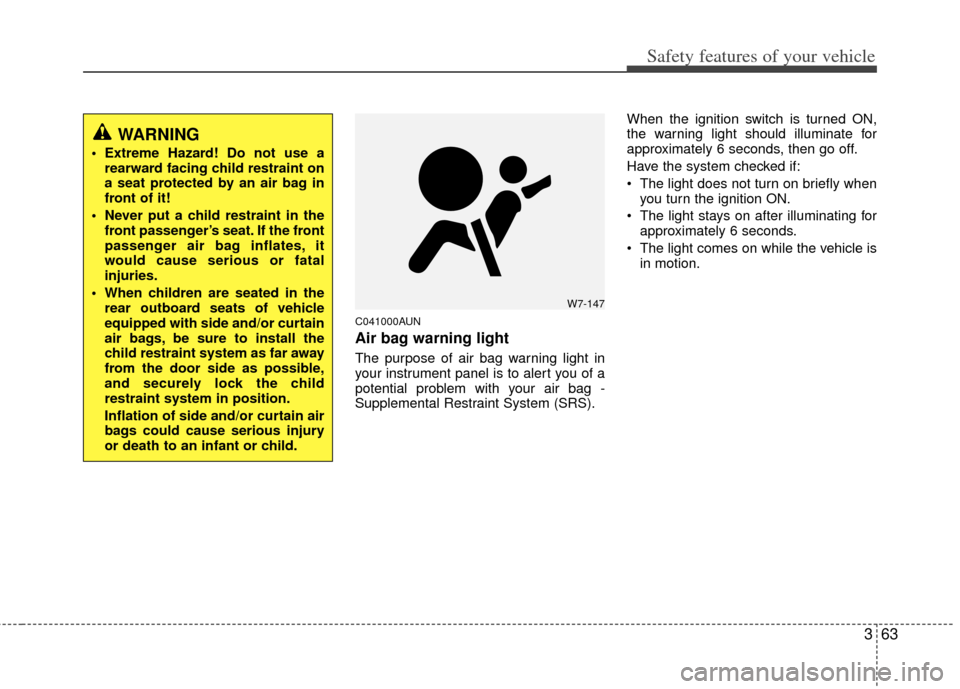 KIA Carens 2011 2.G Manual PDF 363
Safety features of your vehicle
C041000AUN
Air bag warning light
The purpose of air bag warning light in
your instrument panel is to alert you of a
potential problem with your air bag -
Supplement