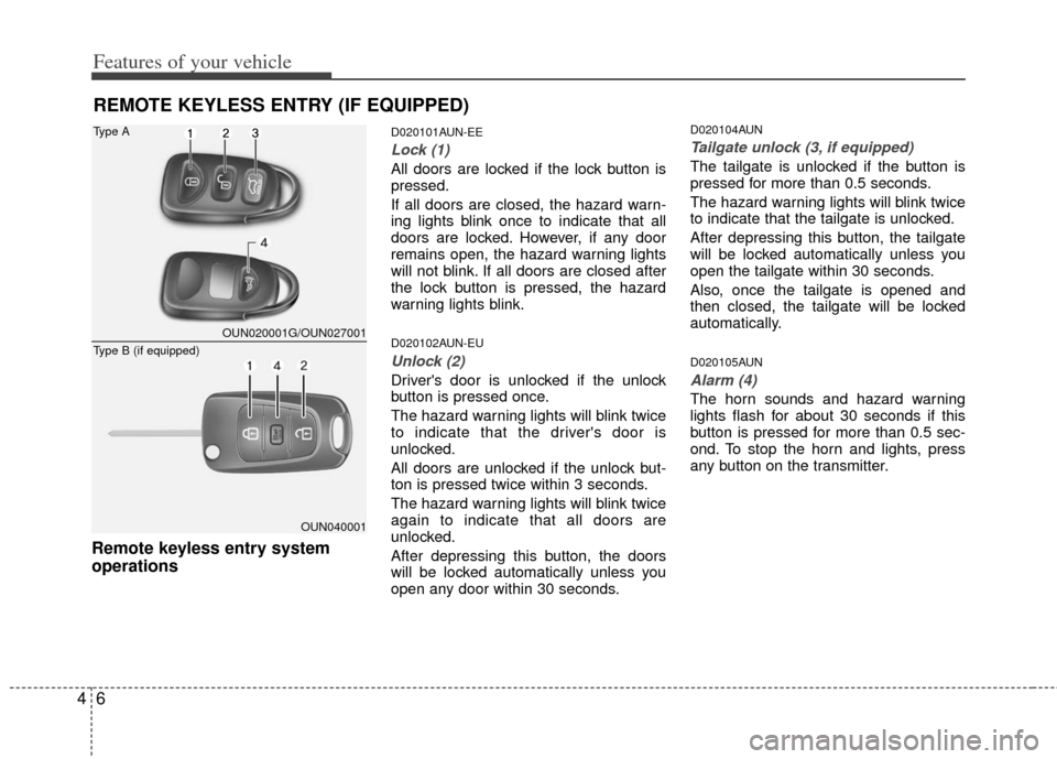 KIA Carens 2011 2.G Manual Online Features of your vehicle
64
Remote keyless entry system
operations
D020101AUN-EE
Lock (1)
All doors are locked if the lock button is
pressed.
If all doors are closed, the hazard warn-
ing lights blink