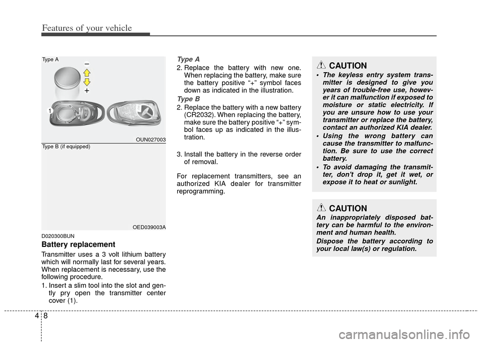 KIA Rondo 2011 2.G Owners Manual Features of your vehicle
84
D020300BUN
Battery replacement
Transmitter uses a 3 volt lithium battery
which will normally last for several years.
When replacement is necessary, use the
following proced KIA Rondo 2011 2.G Owners Manual Features of your vehicle
84
D020300BUN
Battery replacement
Transmitter uses a 3 volt lithium battery
which will normally last for several years.
When replacement is necessary, use the
following proced
