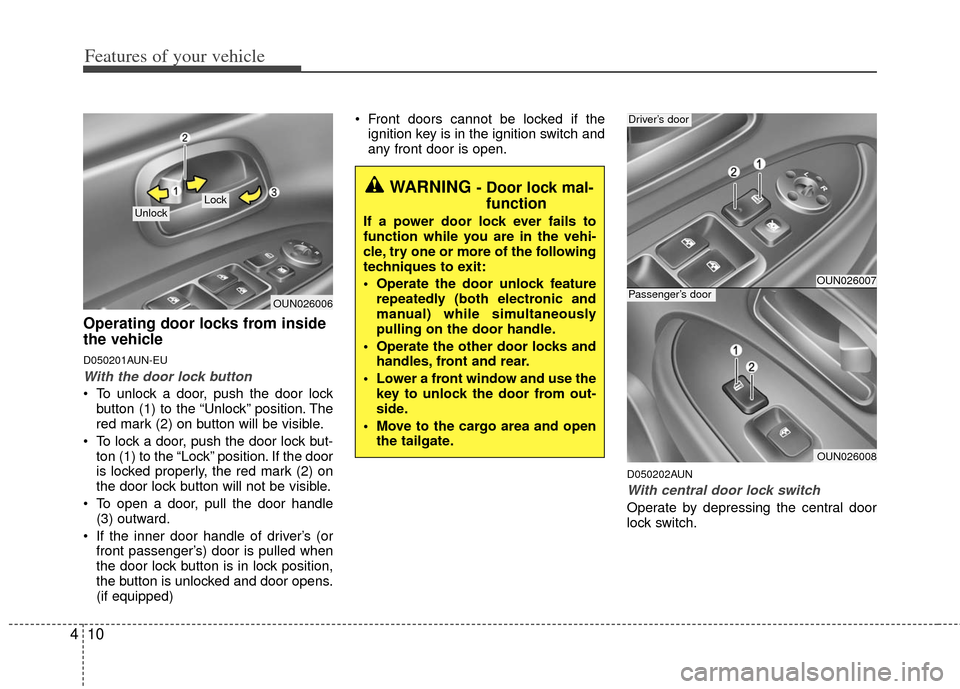 KIA Carens 2011 2.G Manual Online Features of your vehicle
10
4
Operating door locks from inside
the vehicle
D050201AUN-EU
With the door lock button
To unlock a door, push the door lock
button (1) to the “Unlock” position. The
re KIA Carens 2011 2.G Manual Online Features of your vehicle
10
4
Operating door locks from inside
the vehicle
D050201AUN-EU
With the door lock button
To unlock a door, push the door lock
button (1) to the “Unlock” position. The
re