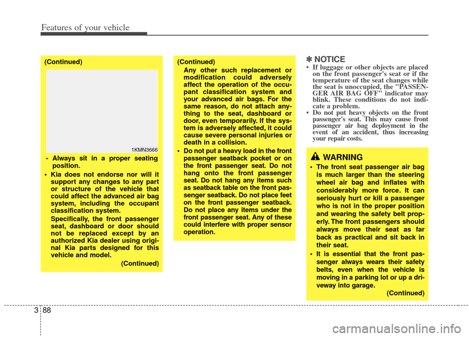KIA Sedona 2011 2.G Owners Manual Features of your vehicle
88
3
✽
✽
NOTICE
• If luggage or other objects are placed
on the front passengers seat or if the
temperature of the seat changes while
the seat is unoccupied, the "PASSE