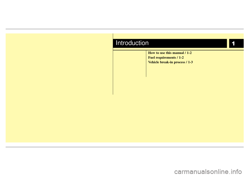 KIA Sedona 2011 2.G User Guide 1
How to use this manual / 1-2
Fuel requirements / 1-2
Vehicle break-in process / 1-3
Introduction KIA Sedona 2011 2.G User Guide 1
How to use this manual / 1-2
Fuel requirements / 1-2
Vehicle break-in process / 1-3
Introduction
