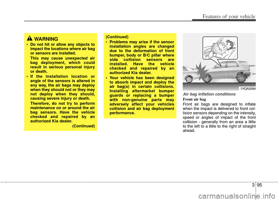 KIA Sedona 2011 2.G Owners Manual 395
Features of your vehicle
Air bag inflation conditions
Front air bag 
Front air bags are designed to inflate
when the impact is delivered to front col-
lision sensors depending on the intensity,
sp