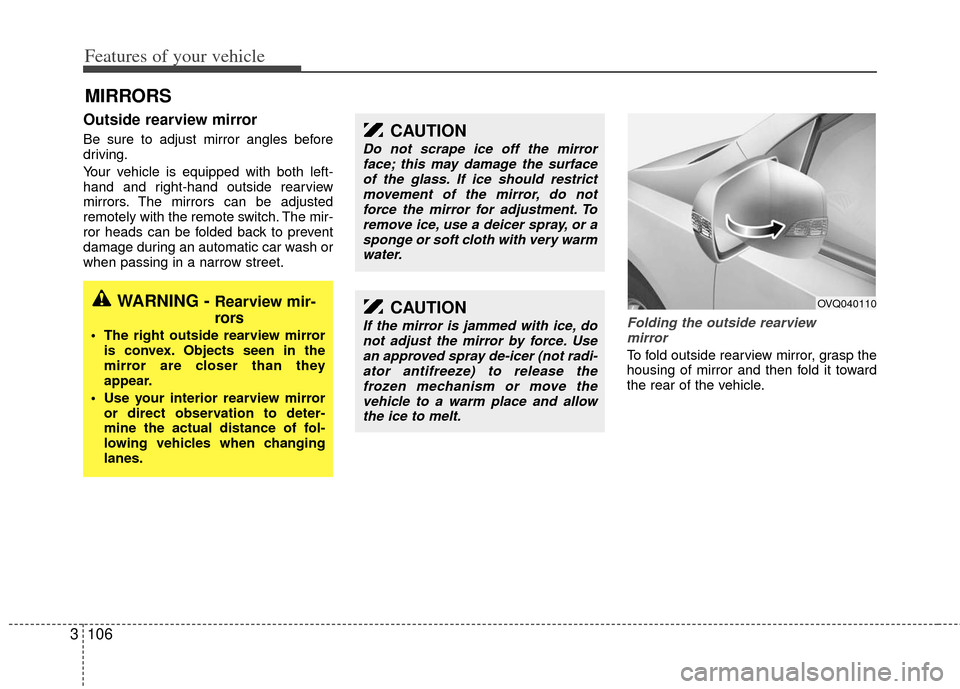 KIA Sedona 2011 2.G Owners Manual Features of your vehicle
106
3
Outside rearview mirror  
Be sure to adjust mirror angles before
driving.
Your vehicle is equipped with both left-
hand and right-hand outside rearview
mirrors. The mirr