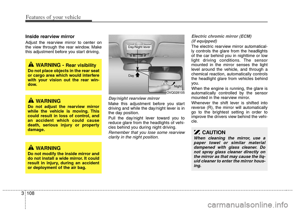 KIA Sedona 2011 2.G Owners Guide Features of your vehicle
108
3
Inside rearview mirror  
Adjust the rearview mirror to center on
the view through the rear window. Make
this adjustment before you start driving.
Day/night rearview mirr