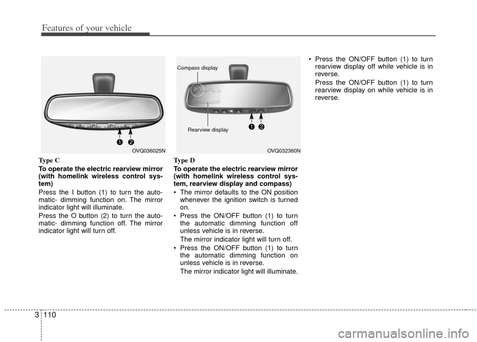 KIA Sedona 2011 2.G Owners Manual Features of your vehicle
110
3
Type C
To operate the electric rearview mirror
(with homelink wireless control sys-
tem)
Press the I button (1) to turn the auto-
matic- dimming function on. The mirror
KIA Sedona 2011 2.G Owners Manual Features of your vehicle
110
3
Type C
To operate the electric rearview mirror
(with homelink wireless control sys-
tem)
Press the I button (1) to turn the auto-
matic- dimming function on. The mirror