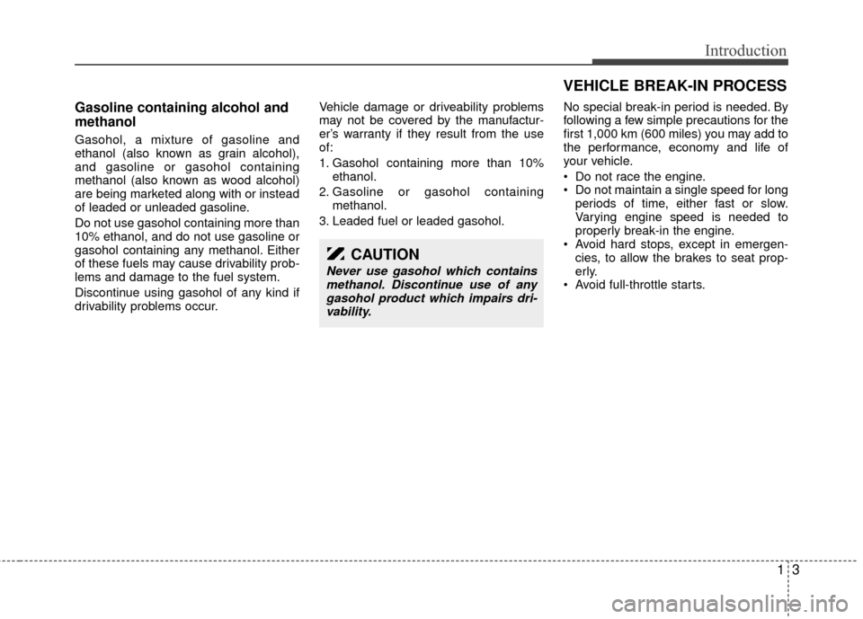 KIA Sedona 2011 2.G User Guide 13
Introduction
Gasoline containing alcohol and
methanol
Gasohol, a mixture of gasoline and
ethanol (also known as grain alcohol),
and gasoline or gasohol containing
methanol (also known as wood alcoh KIA Sedona 2011 2.G User Guide 13
Introduction
Gasoline containing alcohol and
methanol
Gasohol, a mixture of gasoline and
ethanol (also known as grain alcohol),
and gasoline or gasohol containing
methanol (also known as wood alcoh
