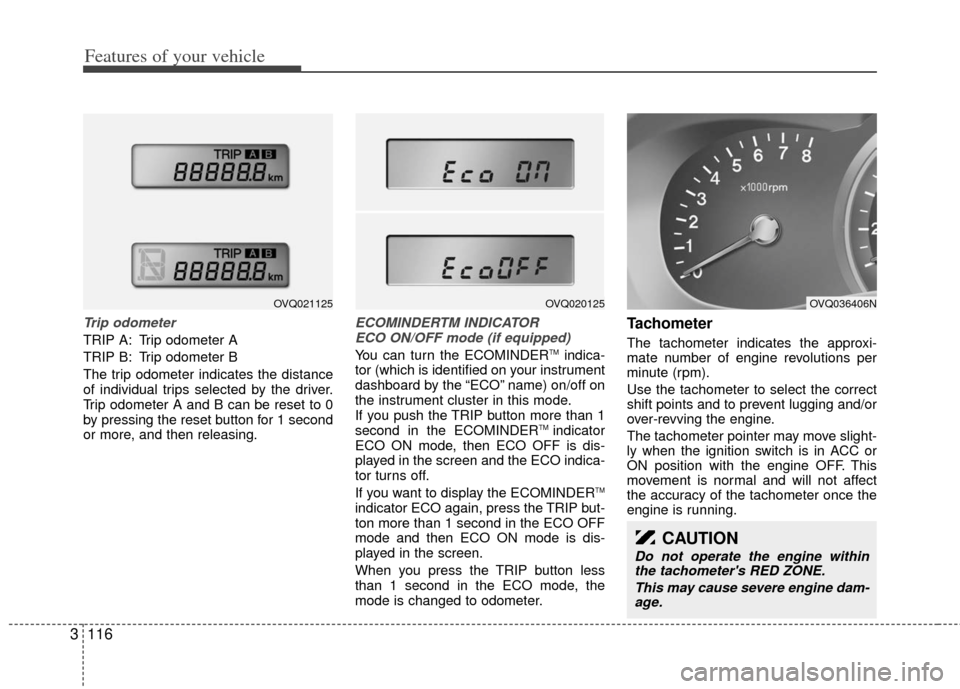 KIA Sedona 2011 2.G Owners Manual Features of your vehicle
116
3
Trip odometer
TRIP A: Trip odometer A
TRIP B: Trip odometer B
The trip odometer indicates the distance
of individual trips selected by the driver.
Trip odometer A and B KIA Sedona 2011 2.G Owners Manual Features of your vehicle
116
3
Trip odometer
TRIP A: Trip odometer A
TRIP B: Trip odometer B
The trip odometer indicates the distance
of individual trips selected by the driver.
Trip odometer A and B