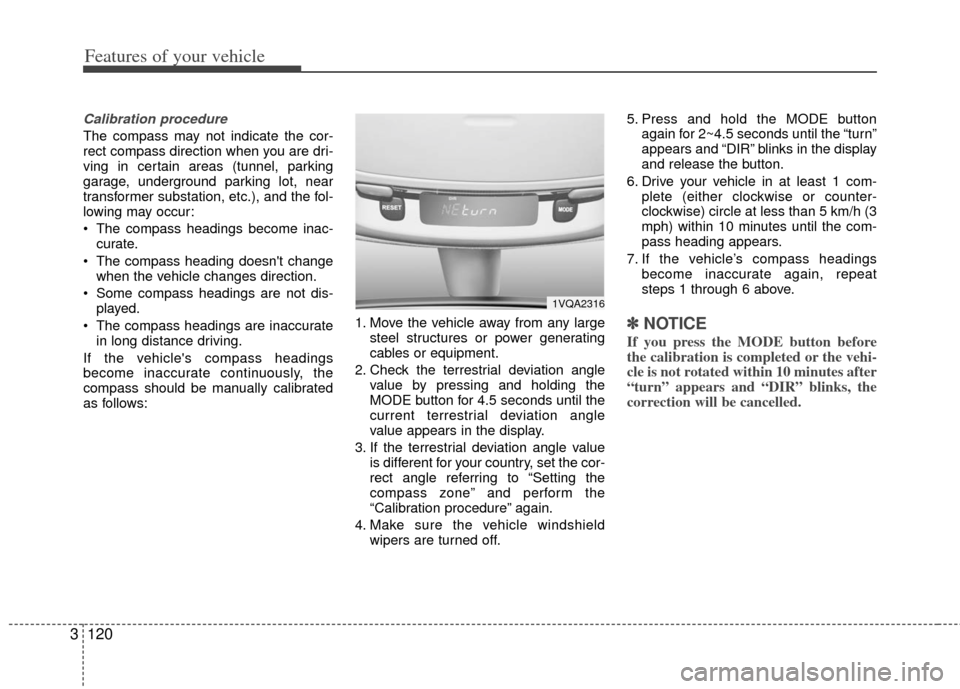 KIA Sedona 2011 2.G Owners Manual Features of your vehicle
120
3
Calibration procedure
The compass may not indicate the cor-
rect compass direction when you are dri-
ving in certain areas (tunnel, parking
garage, underground parking l