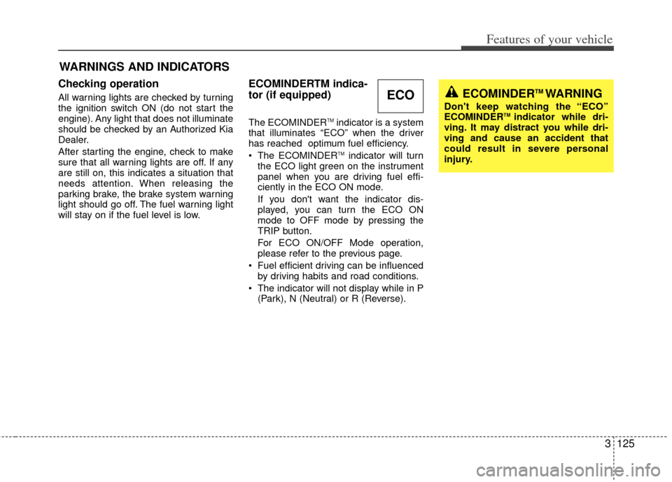 KIA Sedona 2011 2.G Owners Guide 3125
Features of your vehicle
Checking operation 
All warning lights are checked by turning
the ignition switch ON (do not start the
engine). Any light that does not illuminate
should be checked by an
