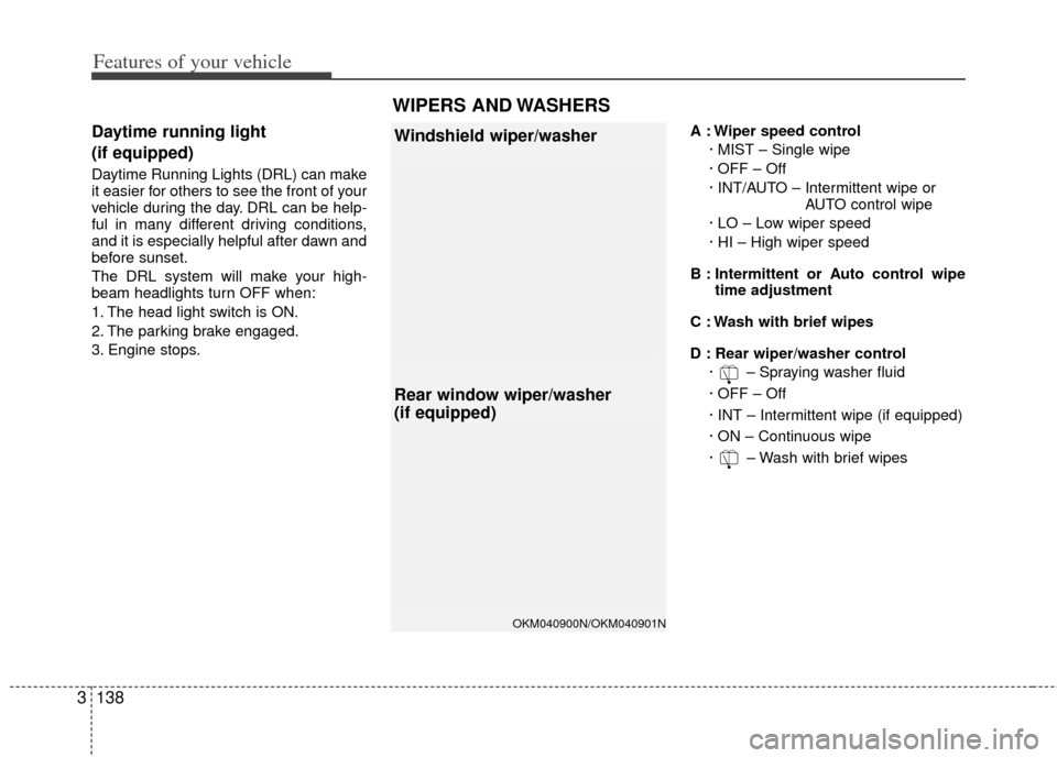 KIA Sedona 2011 2.G Owners Manual Features of your vehicle
138
3
Daytime running light
(if equipped)
Daytime Running Lights (DRL) can make
it easier for others to see the front of your
vehicle during the day. DRL can be help-
ful in KIA Sedona 2011 2.G Owners Manual Features of your vehicle
138
3
Daytime running light
(if equipped)
Daytime Running Lights (DRL) can make
it easier for others to see the front of your
vehicle during the day. DRL can be help-
ful in