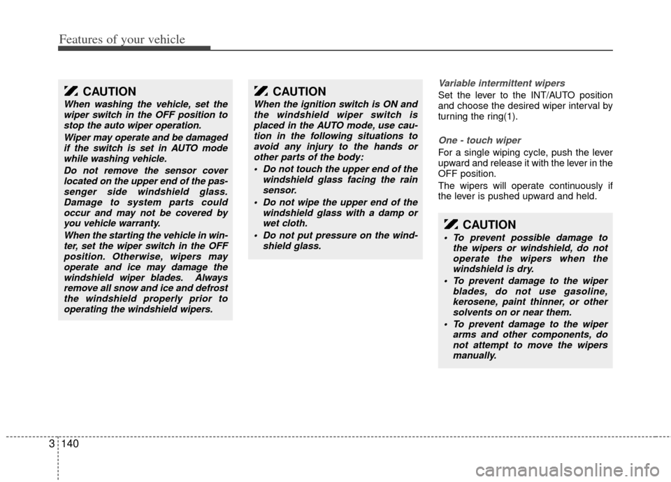 KIA Sedona 2011 2.G Owners Manual Features of your vehicle
140
3
Variable intermittent wipers
Set the lever to the INT/AUTO position
and choose the desired wiper interval by
turning the ring(1).
One - touch wiper
For a single wiping KIA Sedona 2011 2.G Owners Manual Features of your vehicle
140
3
Variable intermittent wipers
Set the lever to the INT/AUTO position
and choose the desired wiper interval by
turning the ring(1).
One - touch wiper
For a single wiping