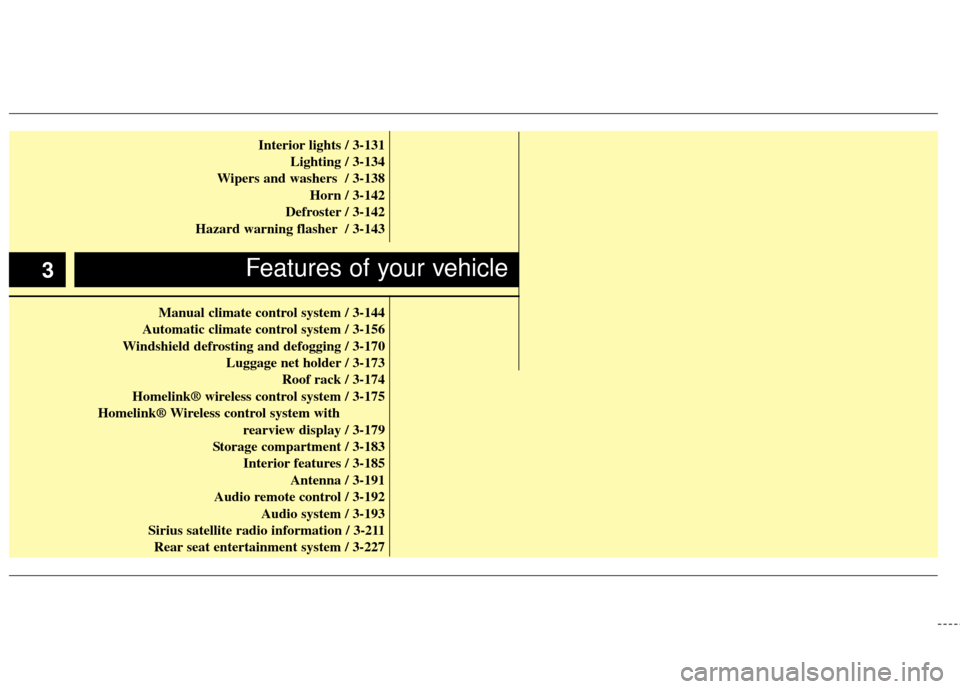 KIA Sedona 2011 2.G User Guide Interior lights / 3-131Lighting / 3-134
Wipers and washers / 3-138 Horn / 3-142
Defroster / 3-142
Hazard warning flasher / 3-143
Manual climate control system / 3-144
Automatic climate control system KIA Sedona 2011 2.G User Guide Interior lights / 3-131Lighting / 3-134
Wipers and washers / 3-138 Horn / 3-142
Defroster / 3-142
Hazard warning flasher / 3-143
Manual climate control system / 3-144
Automatic climate control system