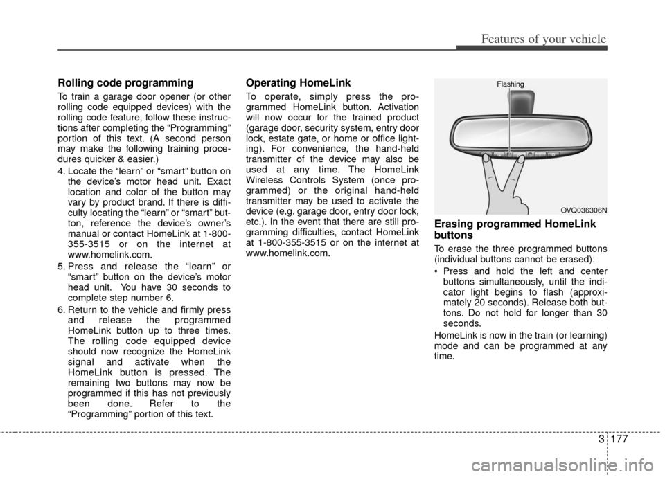 KIA Sedona 2011 2.G Owners Manual 3177
Features of your vehicle
Rolling code programming
To train a garage door opener (or other
rolling code equipped devices) with the
rolling code feature, follow these instruc-
tions after completin