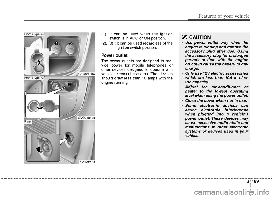 KIA Sedona 2011 2.G Owners Manual 3189
Features of your vehicle
(1) : It can be used when the ignitionswitch is in ACC or ON position.
(2), (3) : It can be used regardless of the ignition switch position.
Power outlet
The power outlet