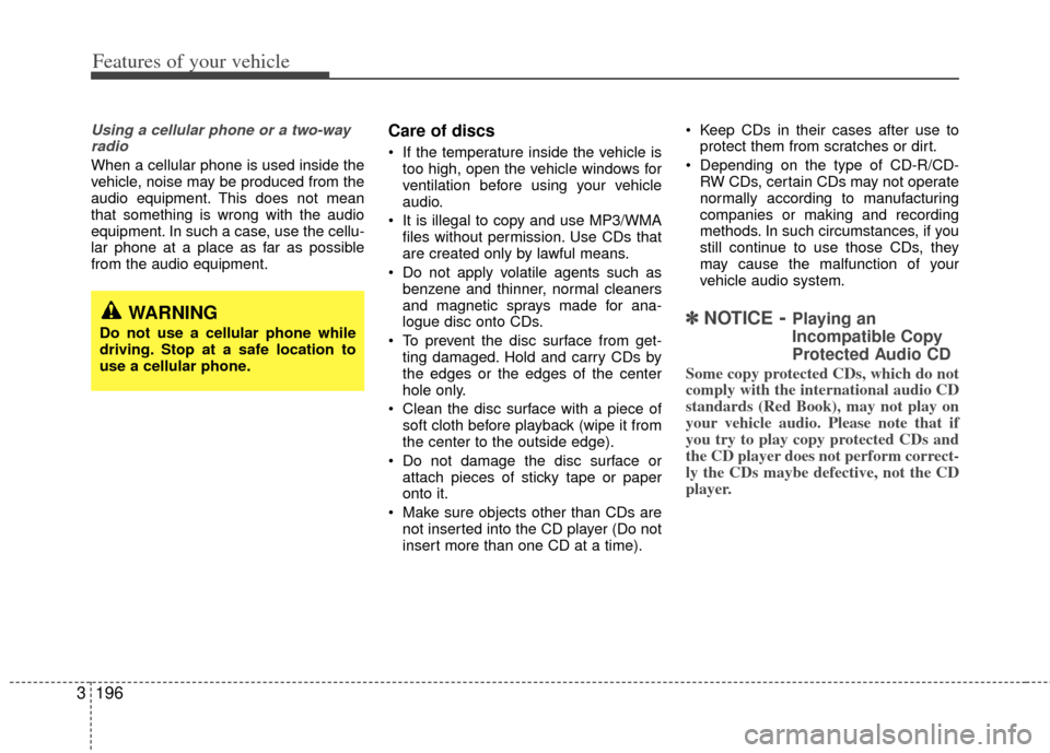 KIA Sedona 2011 2.G Owners Manual Features of your vehicle
196
3
Using a cellular phone or a two-way
radio
When a cellular phone is used inside the
vehicle, noise may be produced from the
audio equipment. This does not mean
that somet KIA Sedona 2011 2.G Owners Manual Features of your vehicle
196
3
Using a cellular phone or a two-way
radio
When a cellular phone is used inside the
vehicle, noise may be produced from the
audio equipment. This does not mean
that somet