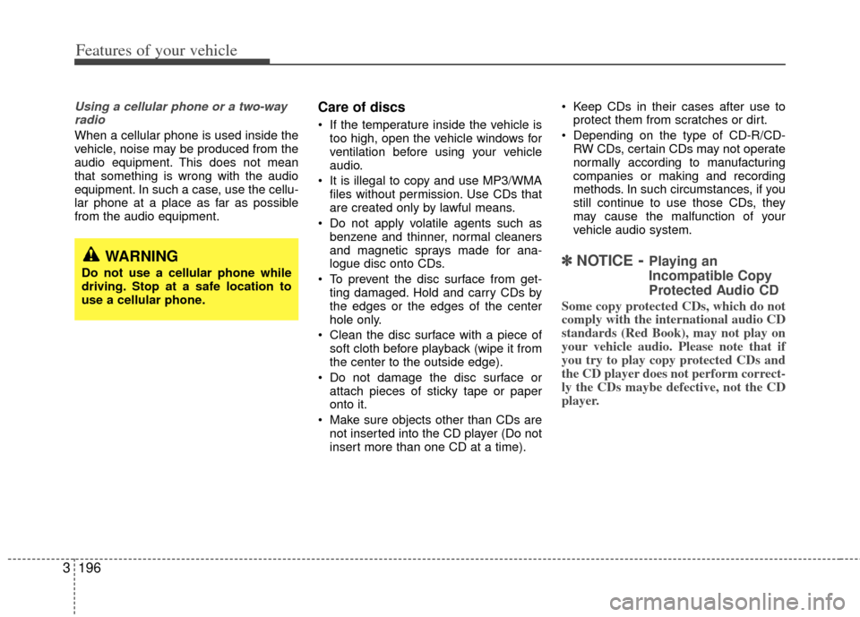 KIA Sedona 2011 2.G Owners Manual Features of your vehicle
196
3
Using a cellular phone or a two-way
radio
When a cellular phone is used inside the
vehicle, noise may be produced from the
audio equipment. This does not mean
that somet