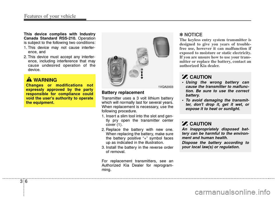 KIA Sedona 2011 2.G Owners Guide Features of your vehicle
63
This device complies with Industry
Canada Standard RSS-210.Operation
is subject to the following two conditions:
1. This device may not cause interfer- ence, and 
2. This d