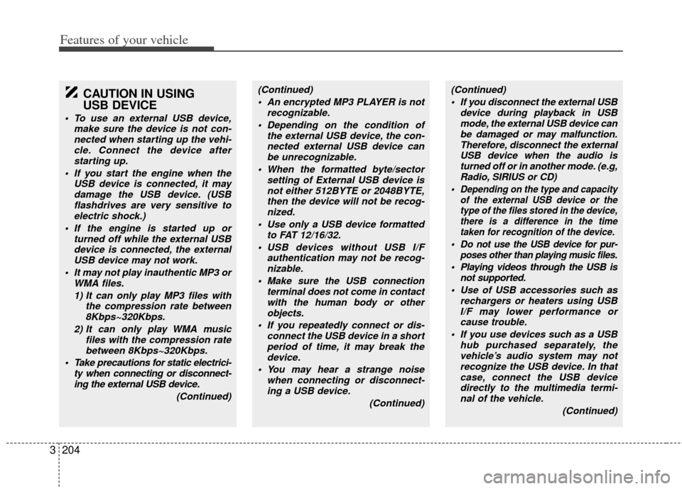 KIA Sedona 2011 2.G Owners Manual Features of your vehicle
204
3
CAUTION IN USING
USB DEVICE
To use an external USB device,
make sure the device is not con-nected when starting up the vehi-cle. Connect the device afterstarting up.
KIA Sedona 2011 2.G Owners Manual Features of your vehicle
204
3
CAUTION IN USING
USB DEVICE
To use an external USB device,
make sure the device is not con-nected when starting up the vehi-cle. Connect the device afterstarting up.