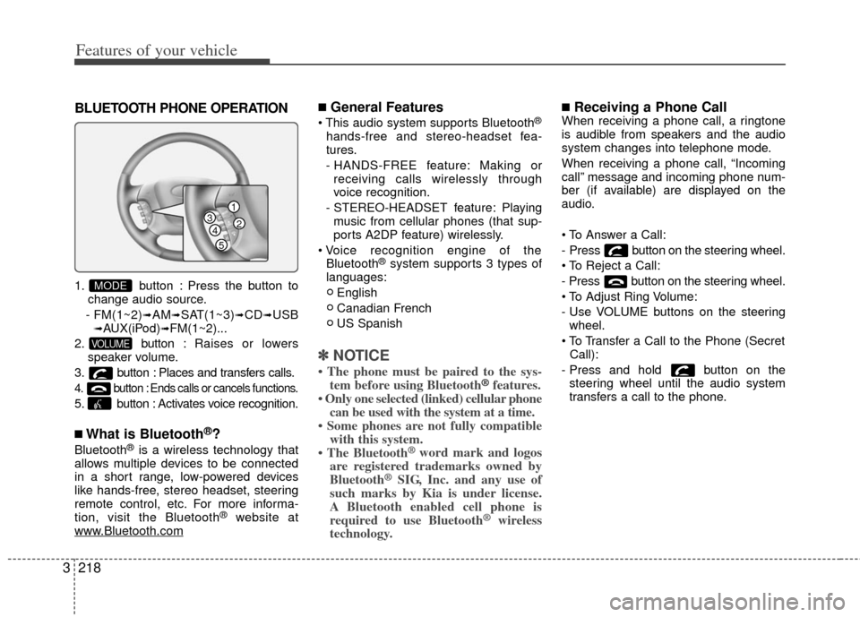 KIA Sedona 2011 2.G Owners Manual Features of your vehicle
218
3
BLUETOOTH PHONE OPERATION
1. button : Press the button to
change audio source.
- FM(1~2)
➟AM➟SAT(1~3)➟CD➟USB➟AUX(iPod)➟FM(1~2)...
2. button : Raises or lower