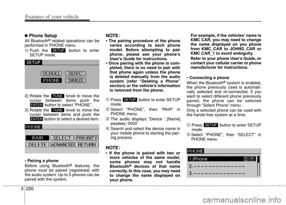 KIA Sedona 2011 2.G Owners Manual Features of your vehicle
220
3
■Phone Setup
All Bluetooth®related operations can be
performed in PHONE menu.
1) Push the  button to enter SETUP mode.
2) Rotate the  knob to move the cursor between 