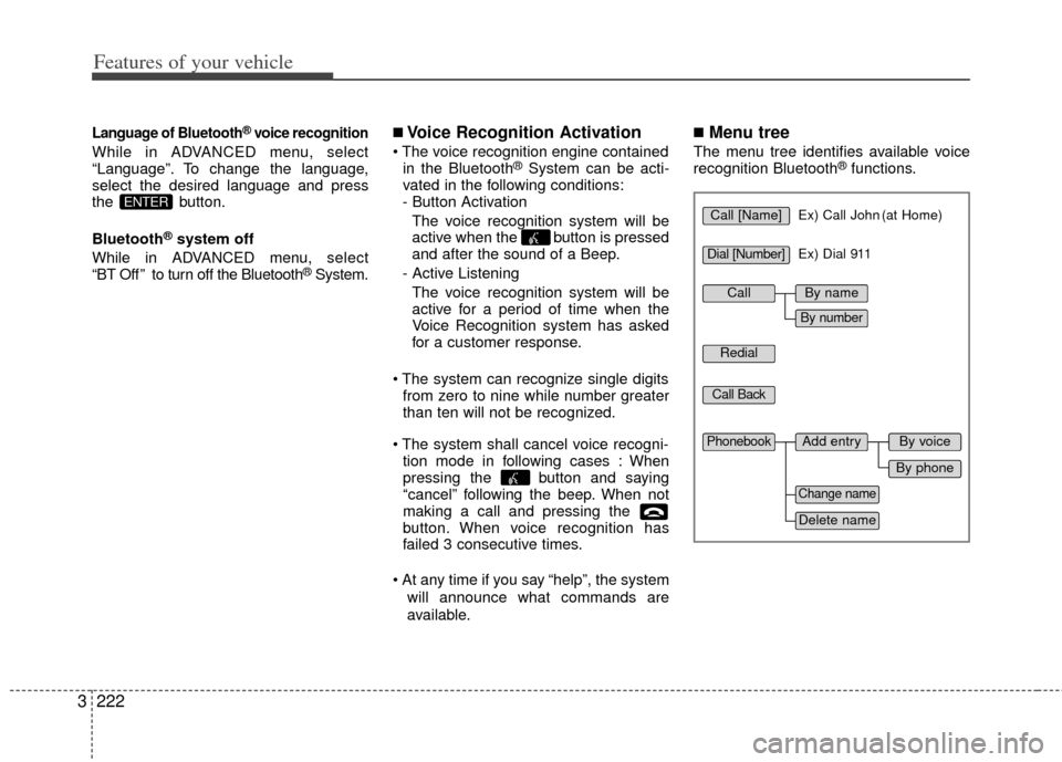 KIA Sedona 2011 2.G Owners Manual Features of your vehicle
222
3
Language of Bluetooth®voice recognition
While in ADVANCED menu, select
“Language”. To change the language,
select the desired language and press
the button.
Bluetoo