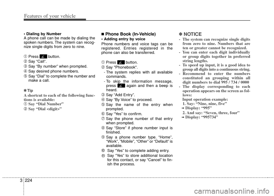 KIA Sedona 2011 2.G Owners Manual Features of your vehicle
224
3
A phone call can be made by dialing the
spoken numbers. The system can recog-
nize single digits from zero to nine.
➀Press button.
➁Say “Call”.
\bSay “By numb KIA Sedona 2011 2.G Owners Manual Features of your vehicle
224
3
A phone call can be made by dialing the
spoken numbers. The system can recog-
nize single digits from zero to nine.
➀Press button.
➁Say “Call”.
\bSay “By numb