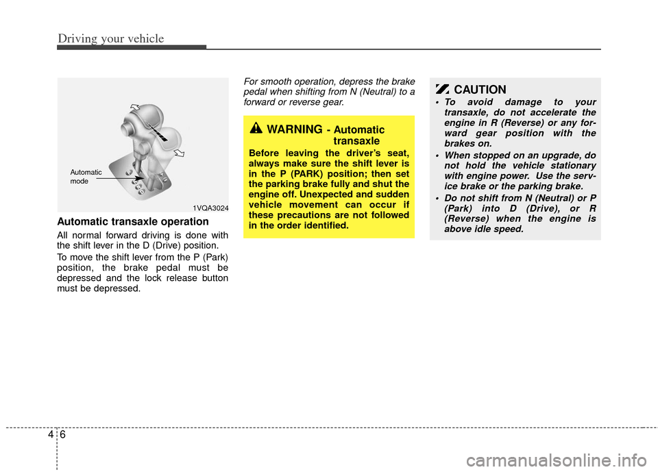 KIA Sedona 2011 2.G Workshop Manual Driving your vehicle
64
Automatic transaxle operation
All normal forward driving is done with
the shift lever in the D (Drive) position.
To move the shift lever from the P (Park)
position, the brake p