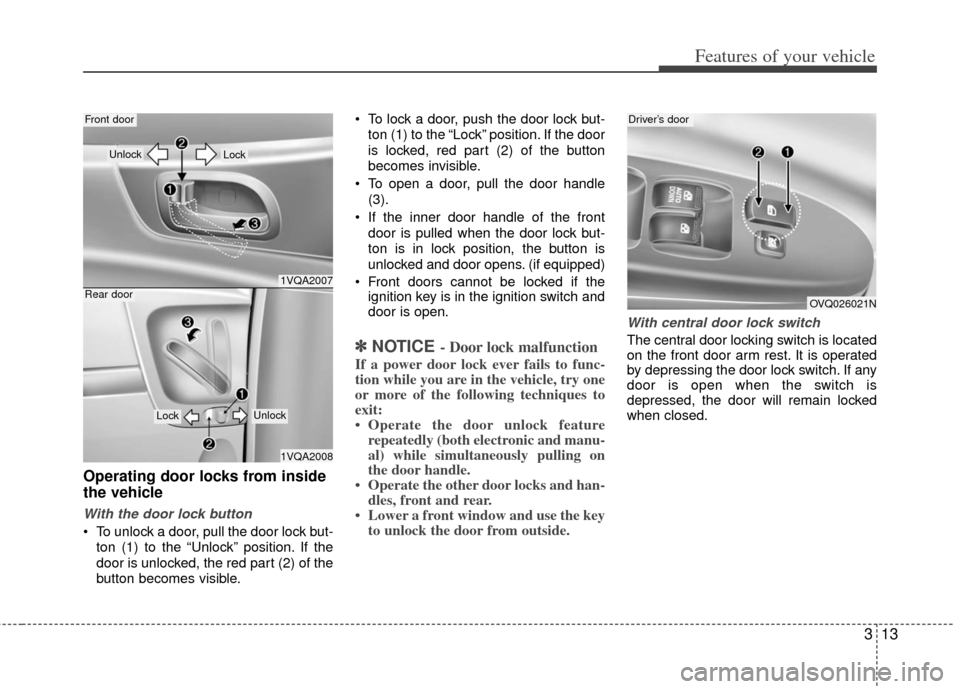 KIA Sedona 2011 2.G Owners Guide 313
Features of your vehicle
Operating door locks from inside
the vehicle
With the door lock button
To unlock a door, pull the door lock but-ton (1) to the “Unlock” position. If the
door is unloc KIA Sedona 2011 2.G Owners Guide 313
Features of your vehicle
Operating door locks from inside
the vehicle
With the door lock button
To unlock a door, pull the door lock but-ton (1) to the “Unlock” position. If the
door is unloc