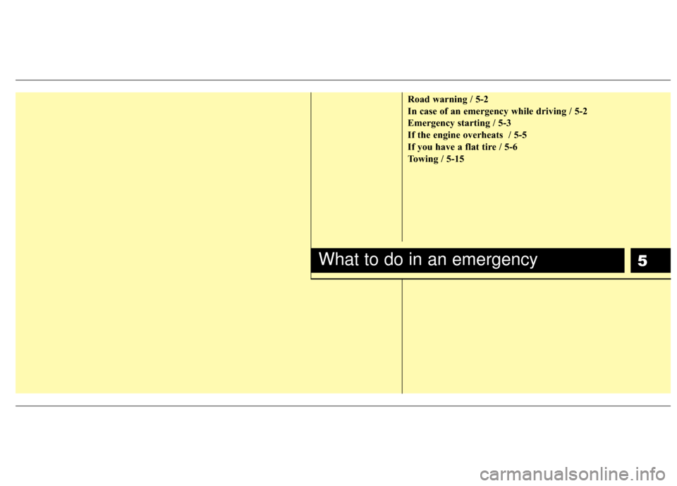 KIA Sedona 2011 2.G Manual PDF 5
Road warning / 5-2
In case of an emergency while driving / 5-2
Emergency starting / 5-3
If the engine overheats  / 5-5
If you have a flat tire / 5-6
Towing / 5-15
What to do in an emergency 