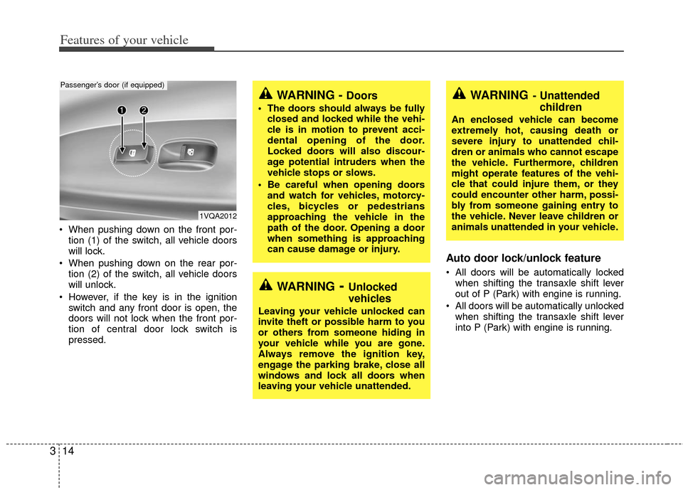 KIA Sedona 2011 2.G User Guide Features of your vehicle
14
3
 When pushing down on the front por-
tion (1) of the switch, all vehicle doors
will lock.
 When pushing down on the rear por- tion (2) of the switch, all vehicle doors
wi