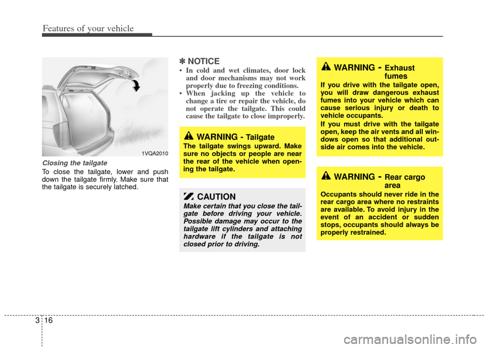 KIA Sedona 2011 2.G Owners Manual Features of your vehicle
16
3
Closing the tailgate
To close the tailgate, lower and push
down the tailgate firmly. Make sure that
the tailgate is securely latched.
✽ ✽
NOTICE
• In cold and wet c