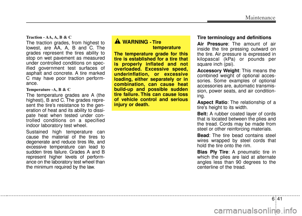 KIA Sedona 2011 2.G Owners Manual 641
Maintenance
Traction - AA, A, B & C 
The traction grades, from highest to
lowest, are AA, A, B and C. The
grades represent the tires ability to
stop on wet pavement as measured
under controlled co