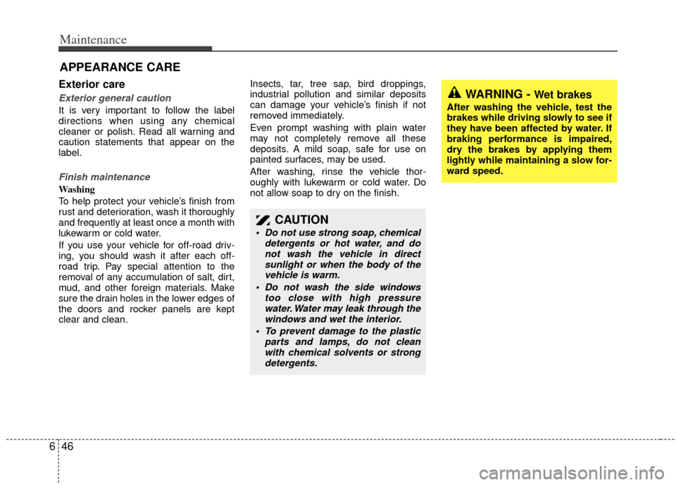 KIA Sedona 2011 2.G Owners Manual Maintenance
46
6
APPEARANCE CARE
Exterior care
Exterior general caution
It is very important to follow the label
directions when using any chemical
cleaner or polish. Read all warning and
caution st KIA Sedona 2011 2.G Owners Manual Maintenance
46
6
APPEARANCE CARE
Exterior care
Exterior general caution
It is very important to follow the label
directions when using any chemical
cleaner or polish. Read all warning and
caution st
