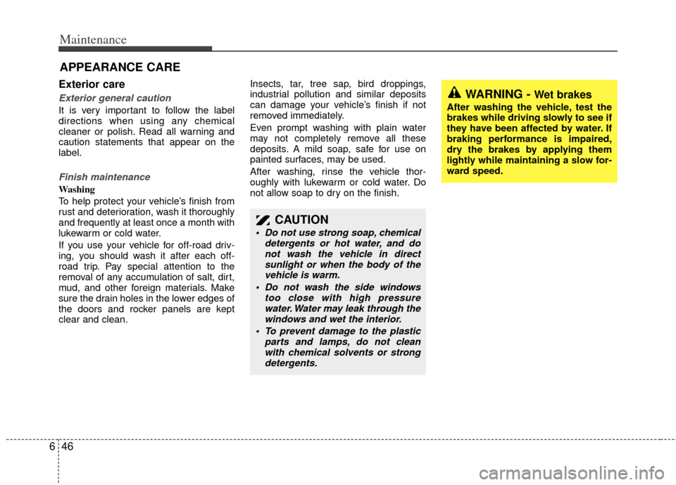 KIA Sedona 2011 2.G Workshop Manual Maintenance
46
6
APPEARANCE CARE
Exterior care 
Exterior general caution 
It is very important to follow the label
directions when using any chemical
cleaner or polish. Read all warning and
caution st