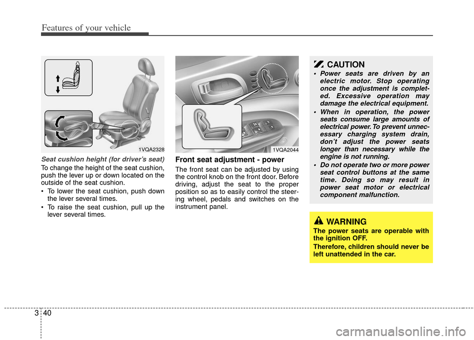 KIA Sedona 2011 2.G User Guide Features of your vehicle
40
3
Seat cushion height (for driver’s seat)
To change the height of the seat cushion,
push the lever up or down located on the
outside of the seat cushion.
 To lower the se