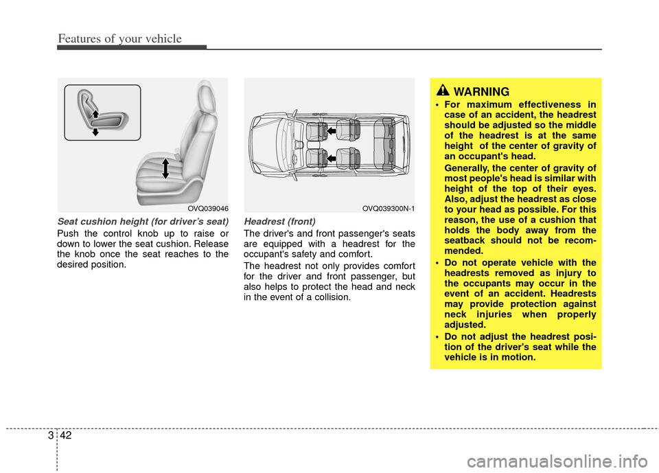 KIA Sedona 2011 2.G Workshop Manual Features of your vehicle
42
3
Seat cushion height (for driver’s seat)
Push the control knob up to raise or
down to lower the seat cushion. Release
the knob once the seat reaches to the
desired posit